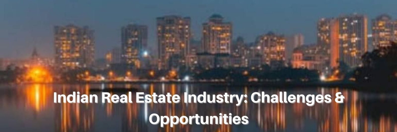 Indian Real Estate Industry Challenges & Opportunities (1)