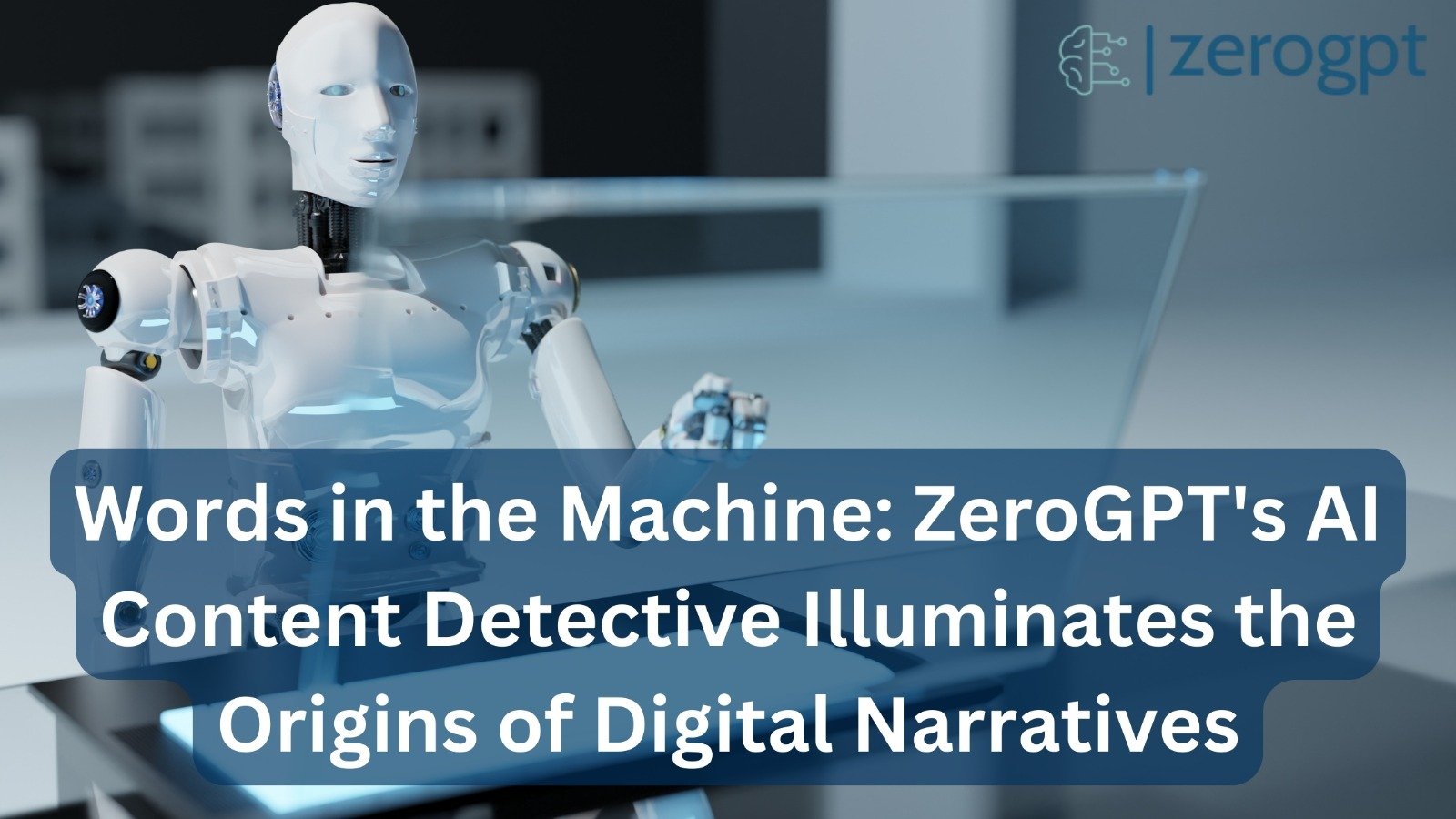Words in the Machine: ZeroGPT’s AI Content Detective Illuminates the Origins of Digital Narratives