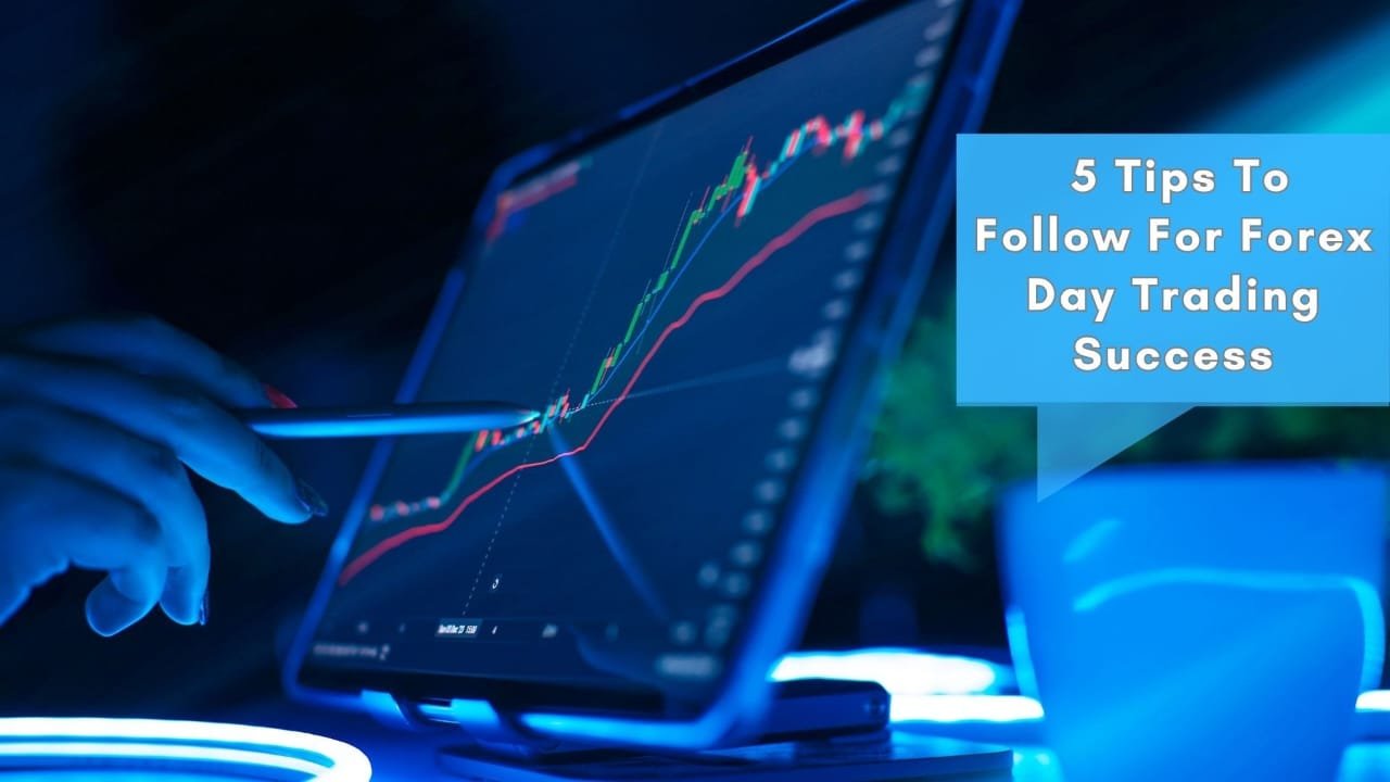 5 Tips To Follow For Forex Day Trading Success